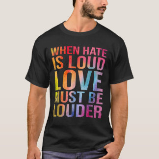 When Hate Is Loud Love Must B.e Louder  T-Shirt