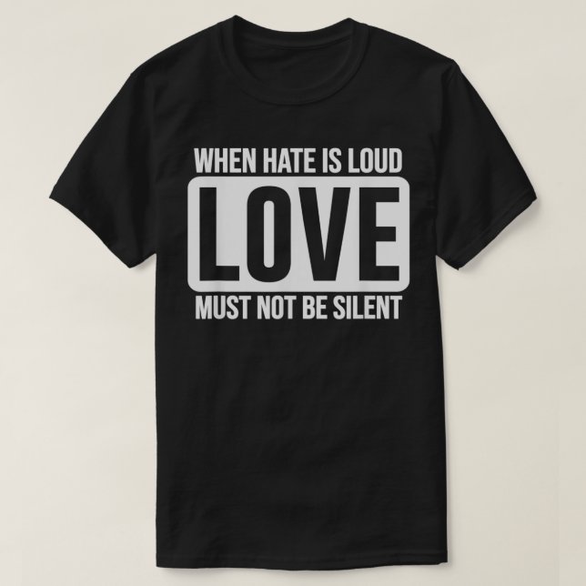 When Hate Is Loud Love Must Not Be Silent Unity Gi T-Shirt (Design Front)