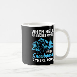 When Hell Freezes Over I Will Snowboard There Too  Coffee Mug