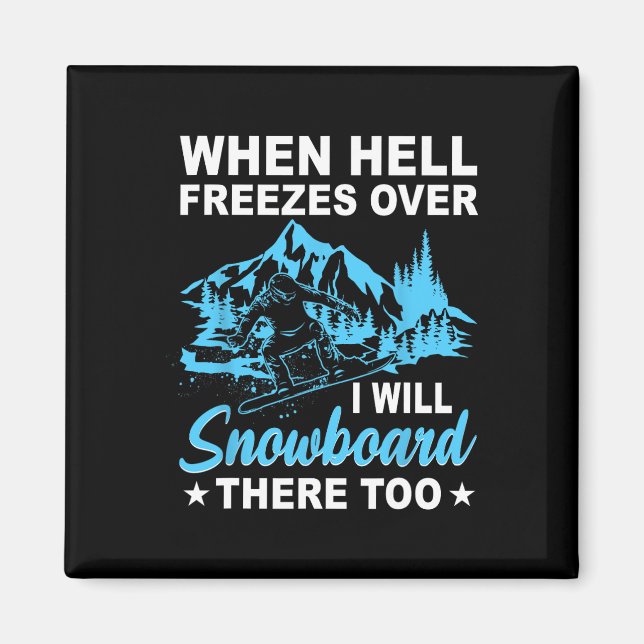 When Hell Freezes Over I Will Snowboard There Too  Magnet (Front)