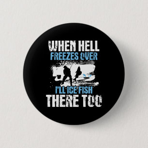 When Hell Freezes Over I'll Ice Fish There - Ice F 2 Inch Round Button