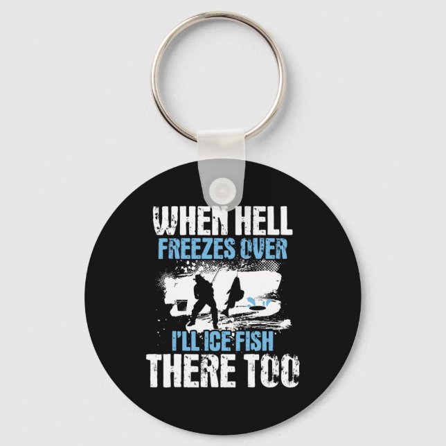 When Hell Freezes Over I'll Ice Fish There - Ice F Keychain (Front)