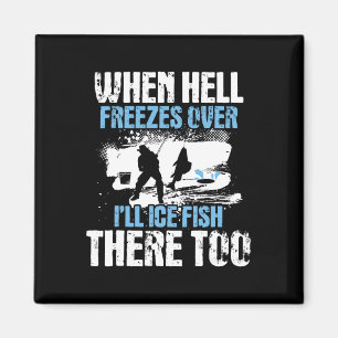 When Hell Freezes Over I'll Ice Fish There - Ice F Magnet
