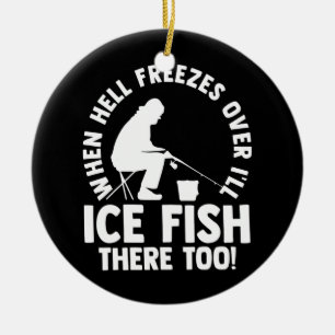 When Hell Freezes Over I'll Ice Fish There Too Ceramic Ornament