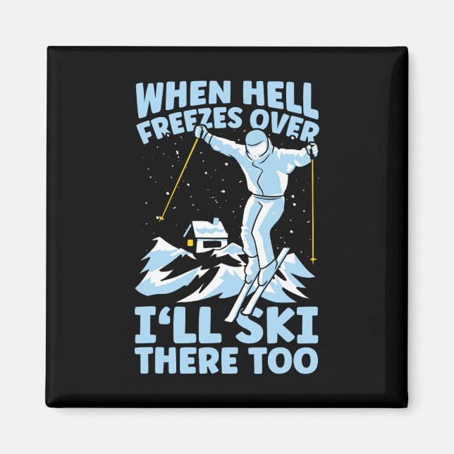 When Hell Freezes Over I'll Ski There Too Skier Sk Magnet (Front)