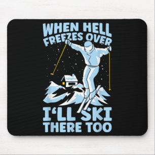 When Hell Freezes Over Ill Ski There Too Skier Ski Mouse Pad