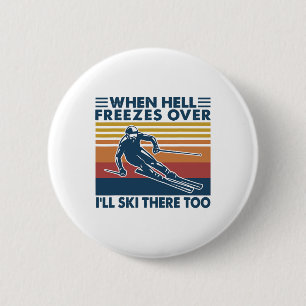 When Hell Freezes Over I'll Ski There Too Skiing  2 Inch Round Button