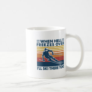 When Hell Freezes Over I'll Ski There Too Skiing  Coffee Mug