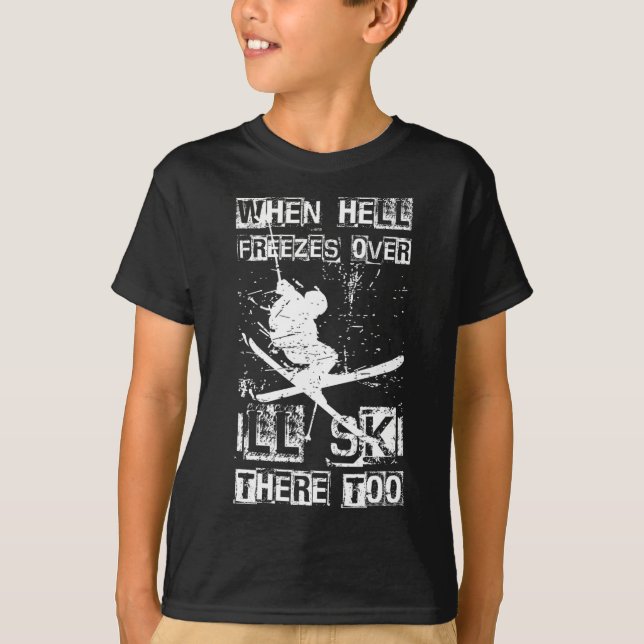 When Hell Freezes Over I'll Ski There Too Skiing H T-Shirt (Front)