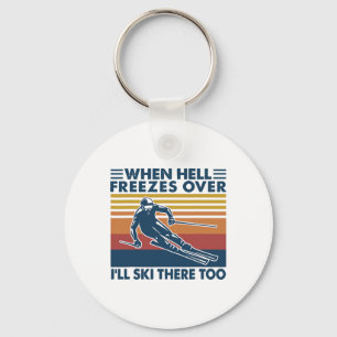 When Hell Freezes Over I'll Ski There Too Skiing  Keychain