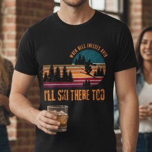 When Hell Freezes Over I'll Ski There Too T-Shirt