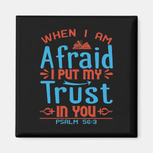 When I Am Afraid, I Put My Trust In You.Psalm 56.3 Magnet