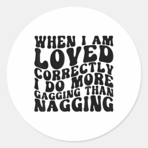 When I Am Loved Correctly I Do More Gagging Retro Classic Round Sticker