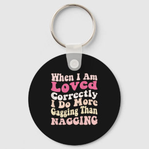 When I Am Loved Correctly I Do More Gagging Than N Keychain