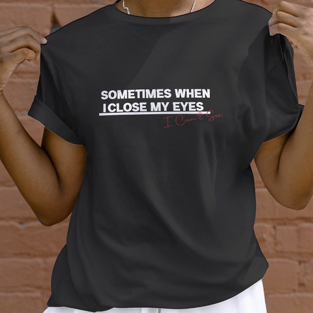 When I Close My Eyes, I Can See, Funny Cool Quote T-Shirt (Creator Uploaded)
