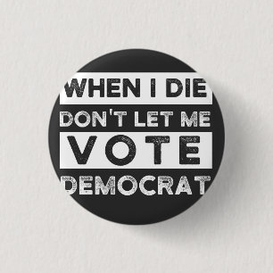 When I Die Don't Let Me Vote Democat 1 Inch Round Button