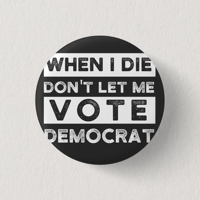 When I Die Don't Let Me Vote Democat 1 Inch Round Button (Front)