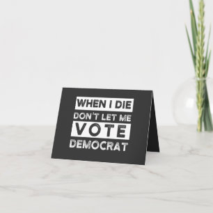 When I Die Don't Let Me Vote Democat Card