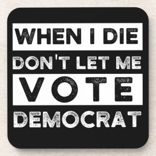 When I Die Don't Let Me Vote Democat Coaster