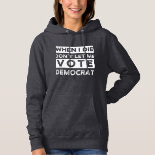 When I Die Don't Let Me Vote Democat Hoodie