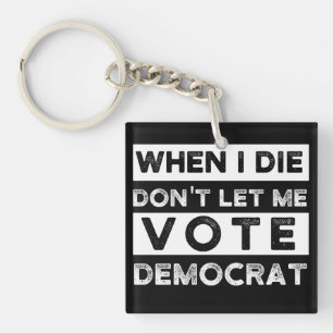 When I Die Don't Let Me Vote Democat Keychain