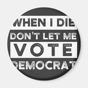 When I Die Don't Let Me Vote Democat Magnet