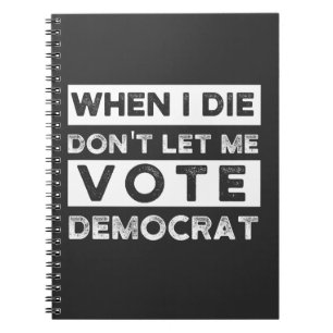 When I Die Don't Let Me Vote Democat Notebook
