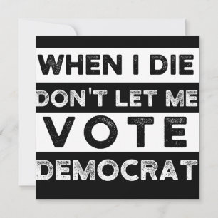 When I Die Don't Let Me Vote Democat Save The Date