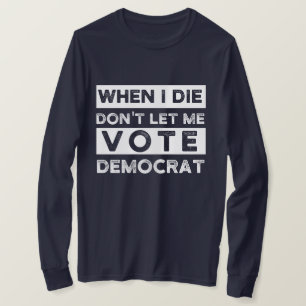 When I Die Don't Let Me Vote Democat T-Shirt