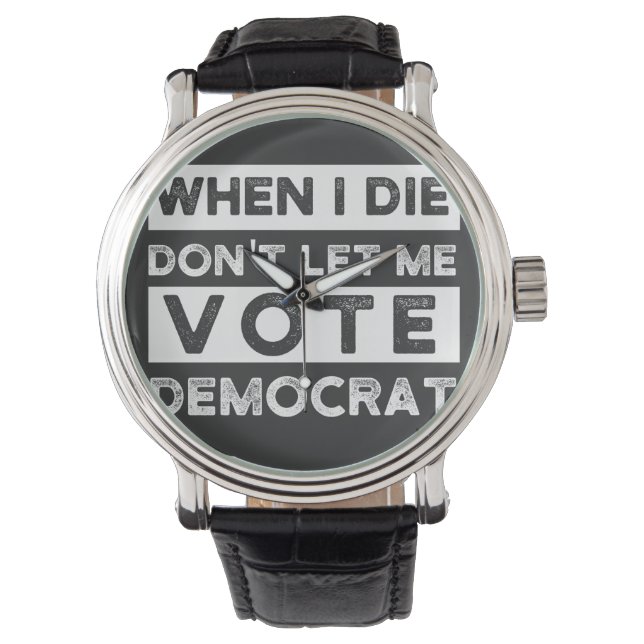 When I Die Don't Let Me Vote Democat Watch (Front)