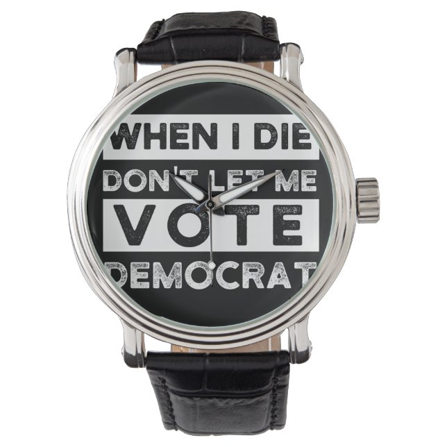 When I Die Don't Let Me Vote Democat Watch (Front)