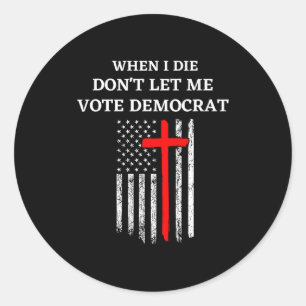 When I Die Don't Let Me Vote Democrat  Classic Round Sticker