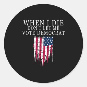 When I Die Don't Let Me Vote Democrat  Classic Round Sticker