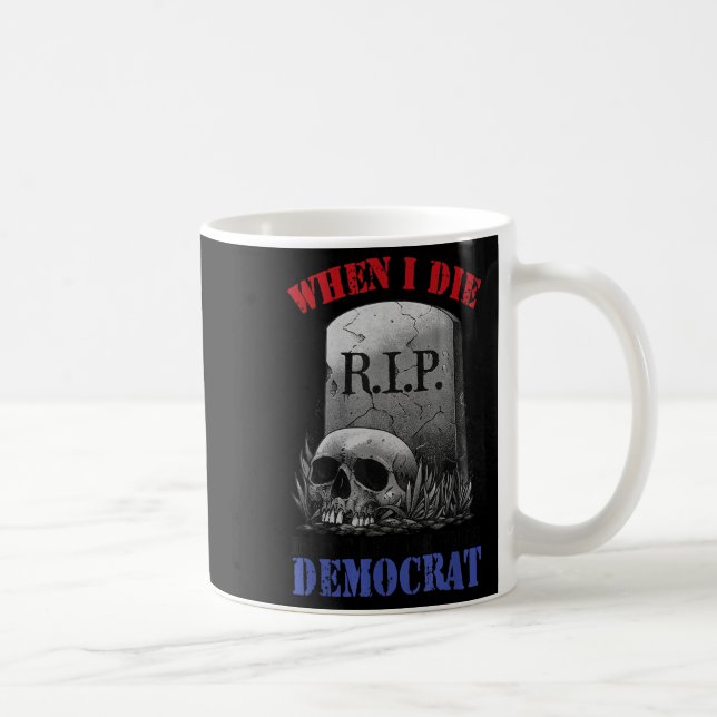 When i die don't let me vote democrat  coffee mug (Right)