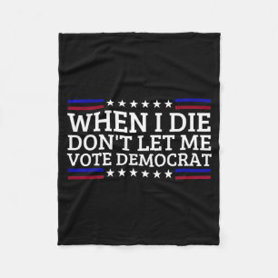 When I Die Don't Let Me Vote Democrat Fleece Blanket