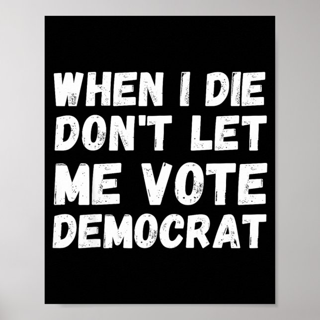 When I Die Don't Let Me Vote Democrat - Funny Cons Poster (Front)
