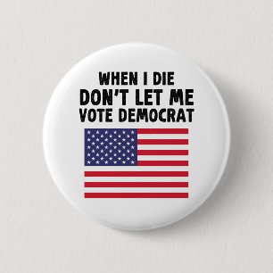 When I Die Don't Let Me Vote Democrat Gift 2 Inch Round Button