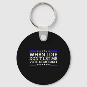 When I Die Don't Let Me Vote Democrat  Keychain