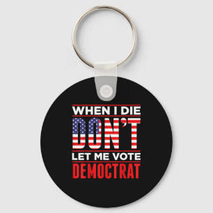 When I Die Don't Let Me Vote Democrat  Keychain