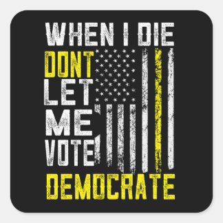 When I Die Dont Let Me Vote Democrat Square Sticke Square Sticker