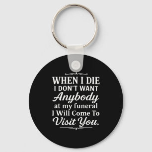 When I Die I Don't Want Anybody At My Funeral I Wi Keychain