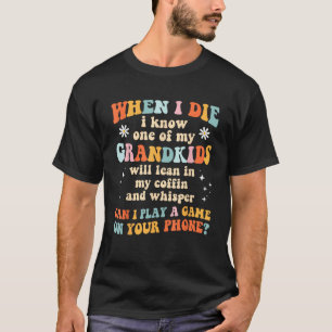 When I Die I Know One Of My Grandkids Shirt Funny 