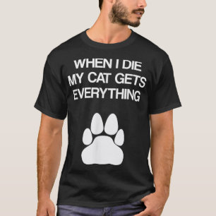 When I Die My Cat Gets Everything - Cat Lovers, Fu T-Shirt