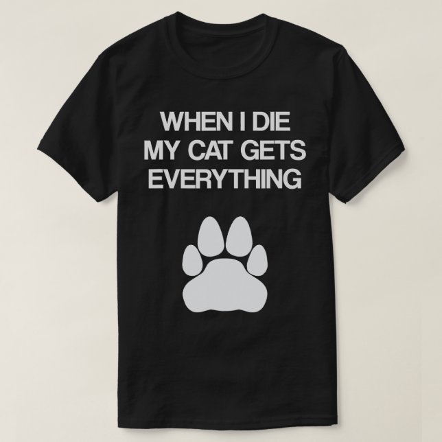 When I Die My Cat Gets Everything - Cat Lovers, Fu T-Shirt (Design Front)