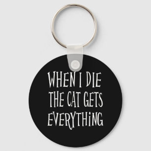 WHEN I DIE THE CAT GETS EVERYTHING fun Typography Keychain