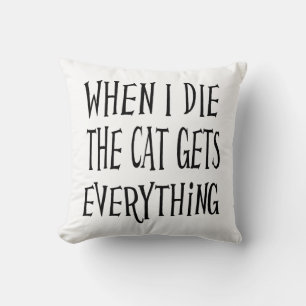 WHEN I DIE THE CAT GETS EVERYTHING fun Typography Throw Pillow