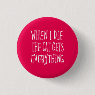 When I Die The Cat Gets Everything Pink 1 Inch Round Button