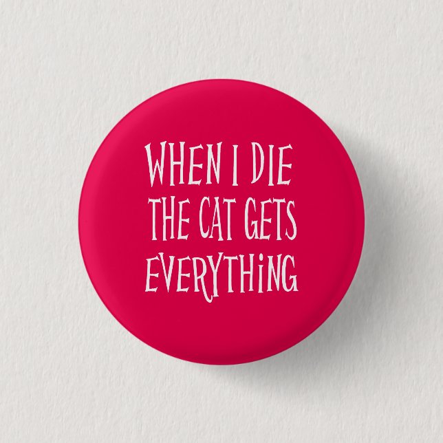 When I Die The Cat Gets Everything Pink 1 Inch Round Button (Front)
