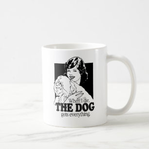 WHEN I DIE THE DOG GETS EVERYTHING COFFEE MUG