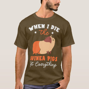 When I Die The Guinea Pigs Get Everything Rodent P T-Shirt